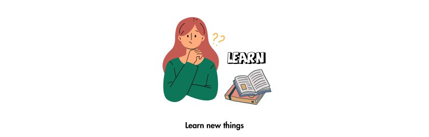 Learn new things