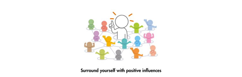 Surround yourself with positive influences
